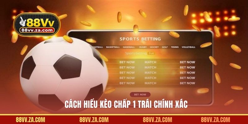 Cách hiểu kèo chấp 1 trái chính xác
