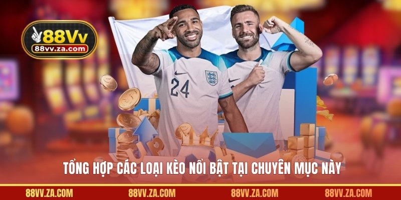 Tổng hợp các loại kèo nổi bật tại chuyên mục này 