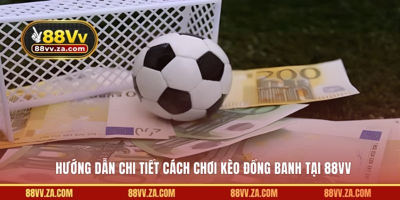 Hướng dẫn cách chơi kèo đồng banh tại 88VV