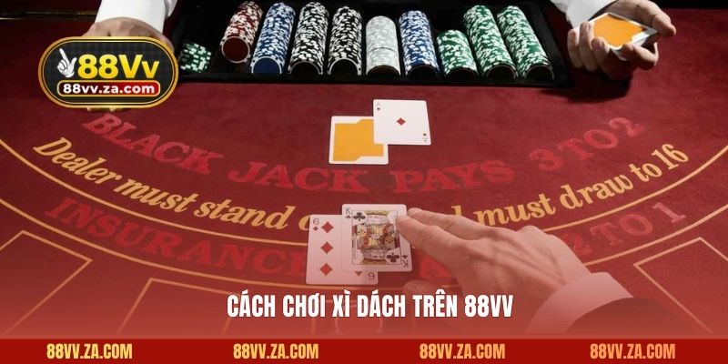Cách chơi xì dách trên 88VV