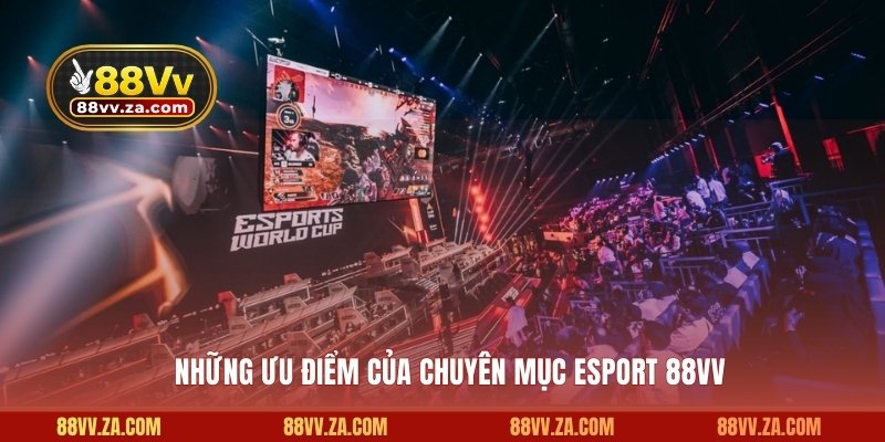 Những ưu điểm của chuyên mục Esport 88VV