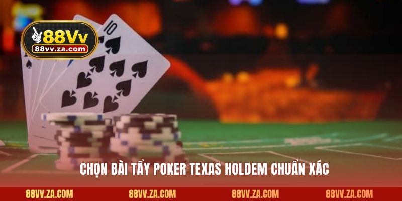Chọn bài tẩy Poker Texas Holdem chuẩn xác